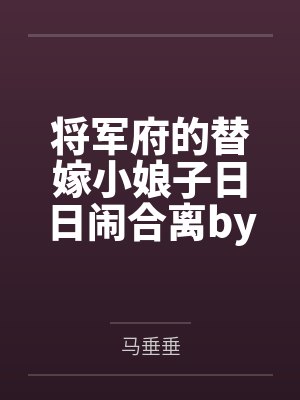 将军府的替嫁小娘子日日闹合离by马垂垂